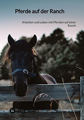 Pferde auf der Ranch: Arbeiten und Leben mit Pferden auf einer Ranch von tredition