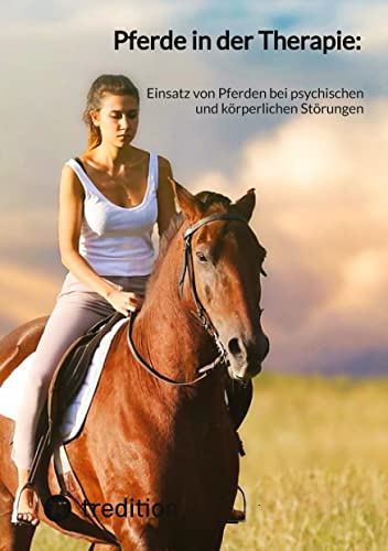 Pferde in der Therapie:: Einsatz von Pferden bei psychischen und körperlichen Störungen Pferde in der Therapie:: Einsatz von Pferden bei psychischen und körperlichen Störungen