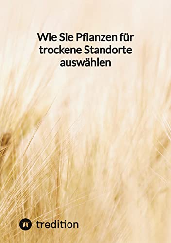 Wie Sie Pflanzen für trockene Standorte auswählen: DE von tredition