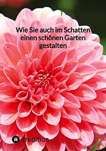 Wie Sie auch im Schatten einen schönen Garten gestalten: DE von tredition