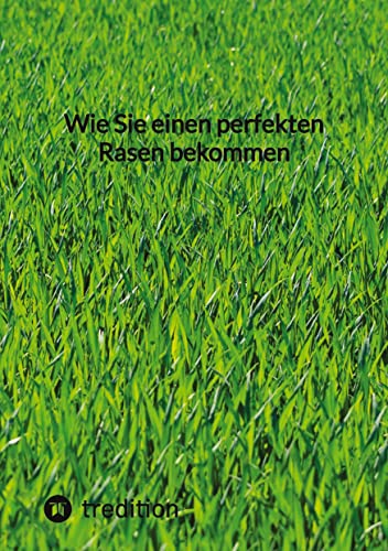 Wie Sie einen perfekten Rasen bekommen: DE von tredition