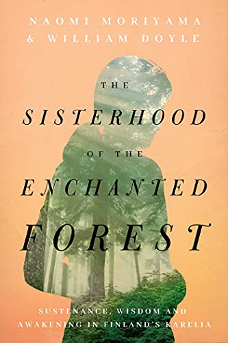 The Sisterhood of the Enchanted Forest: Sustenance, Wisdom, and Awakening in Finland's Karelia von Pegasus Books