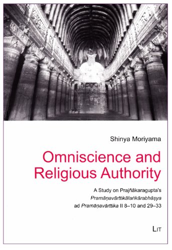 Omniscience and Religious Authority: A Study on Prajnakaragupta's Pramanavarttikalankarabhasya ad Pramanavarttika II 8-10 and 29-33 (Leipziger Studien ... Geschichte Sud- und Zentralasiens, Band 4)