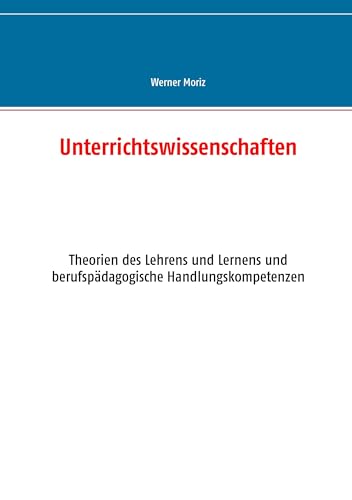 Unterrichtswissenschaften: Theorien des Lehrens und Lernens und berufspädagogische Handlungskompetenzen Unterrichtswissenschaften: Theorien des Lehrens und Lernens und berufspädagogische Handlungskompetenzen