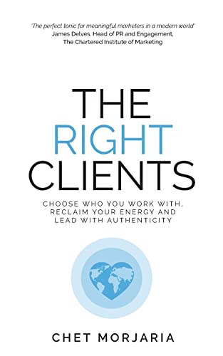 The Right Clients: Choose who you work with, reclaim your energy and lead with authenticity