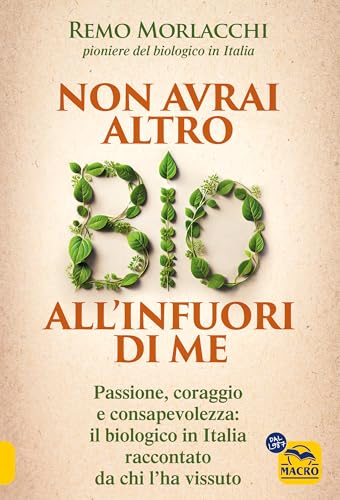Non avrai altro bio all'infuori di me. Passione, coraggio e consapevolezza: il biologico in Italia raccontato da chi l'ha vissuto (Salute e alimentazione) von Macro Edizioni