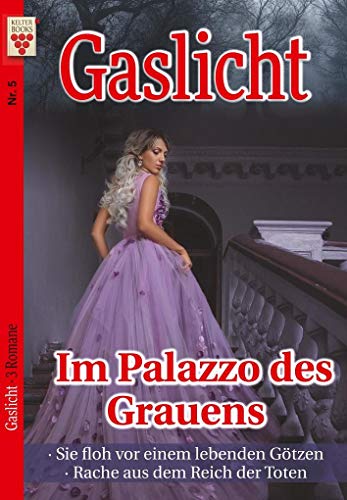 Gaslicht Nr. 5: Im Palazzo des Grauens / Sie floh vor einem lebenden Götzen / Rache aus dem Reich der Toten: Ein Kelter Books Mystikroman