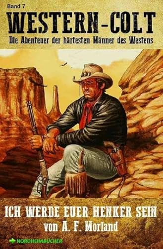 WESTERN-COLT, Band 7: ICH WERDE EUER HENKER SEIN: Die Abenteuer der härtesten Männer des Westens!