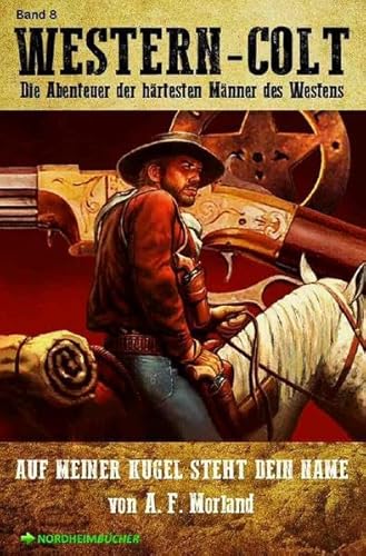 WESTERN-COLT, Band 8: AUF MEINER KUGEL STEHT DEIN NAME: Die Abenteuer der härtesten Männer des Westens!