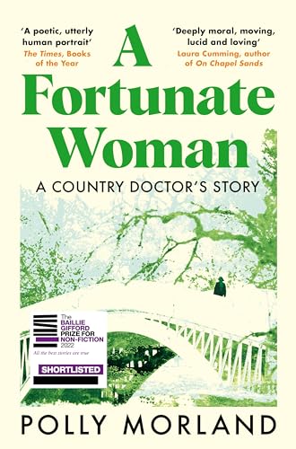A Fortunate Woman: A Country Doctor’s Story - The Top Ten Bestseller, Shortlisted for the Baillie Gifford Prize A Fortunate Woman: A Country Doctor’s Story - The Top Ten Bestseller, Shortlisted for the Baillie Gifford Prize