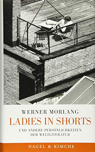 Ladies in Shorts: Und andere Persönlichkeiten der Weltliteratur. 16 Porträts von Nagel & Kimche