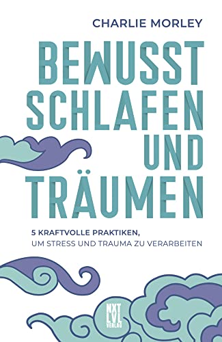 Bewusst schlafen und träumen: 5 kraftvolle Praktiken, um Stress und Trauma zu verarbeiten von Next Level Verlag