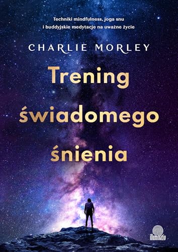 Trening świadomego śnienia: Techniki mindfulness, joga snu i buddyjskie medytacje na uważne życie von Illuminatio
