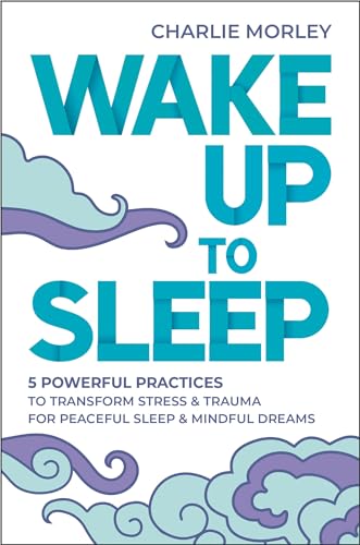 Wake Up to Sleep: 5 Powerful Practices to Transform Stress and Trauma for Peaceful Sleep and Mindf Ul Dreams