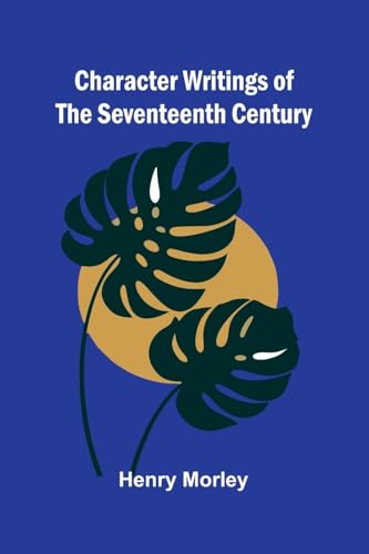 Character Writings of the Seventeenth Century von Alpha Edition