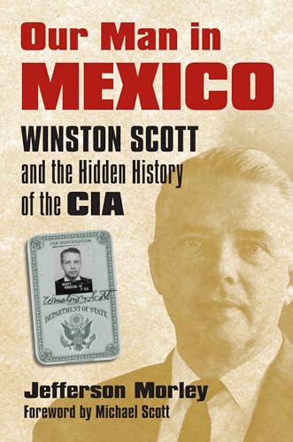 Our Man in Mexico: Winston Scott and the Hidden History of the CIA Our Man in Mexico: Winston Scott and the Hidden History of the CIA von University Press of Kansas