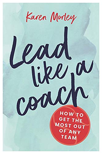 Lead Like a Coach: How to get the most out of any team