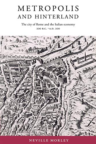 Metropolis and Hinterland: The City of Rome and the Italian Economy, 200 B.C-A.D. 200