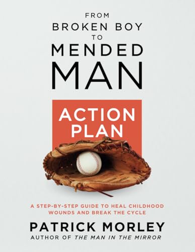 From Broken Boy to Mended Man ACTION PLAN: A Step-By-Step Guide to Heal Childhood Wounds and Break the Cycle von Independently published