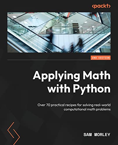 Applying Math with Python - Second Edition: Over 70 practical recipes for solving real-world computational math problems von Packt Publishing