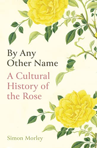By Any Other Name: A Cultural History of the Rose von Oneworld Publications