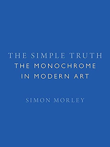 The Simple Truth: The Monochrome in Modern Art von Reaktion Books
