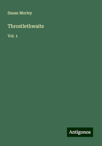 Throstlethwaite: Vol. 1 von Antigonos Verlag