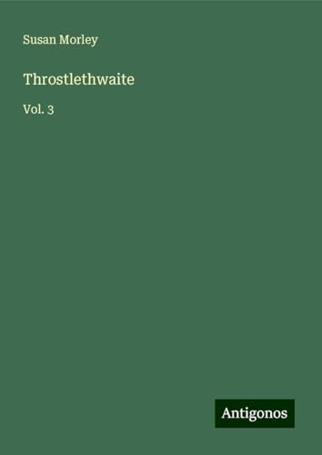 Throstlethwaite: Vol. 3 von Antigonos Verlag