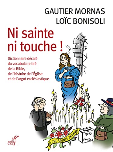 NI SAINTE NI TOUCHE ! - DICTIONNAIRE DECALE DU VOCABULAIRE TIRE DE LA BIBLE, DE L'HISTOIRE DE L'EGLI: Dictionnaire décalé du vocabulaire tiré de la ... de l'Eglise et de l'argot ecclésiastique
