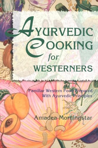 Ayurvedic Cooking for Westerners: Familiar Western Food Prepared With Ayurvedic Principles