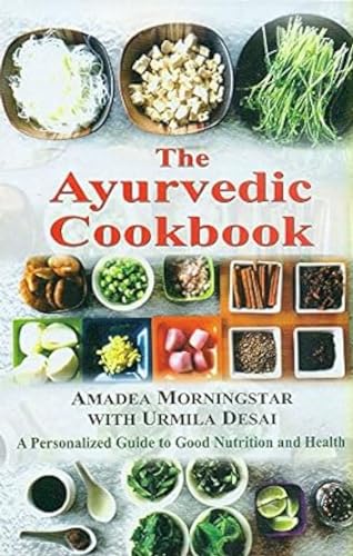 The Ayurvedic Cookbook: A Personalized Guide to Good Nutrition and Health