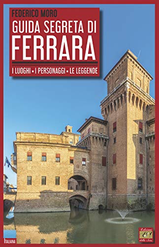 Guida segreta di Ferrara. I luoghi, i personaggi, le leggende (Italiana)