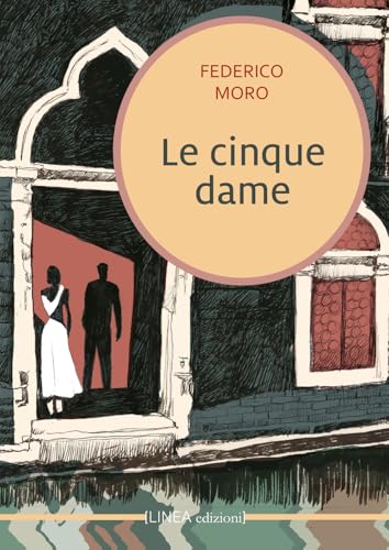 Le cinque dame. Di Enea Altoviti (Narrativa) von Linea Edizioni