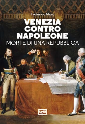 Venezia contro Napoleone. Morte di una repubblica (Le guerre) von LEG Edizioni