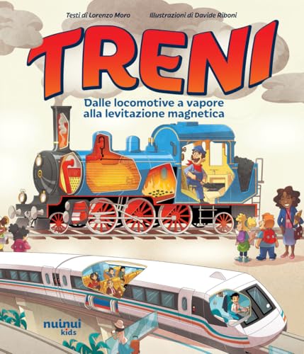 Treni. Dalle locomotive a vapore alla levitazione magnetica. Ediz. a colori von Nuinui