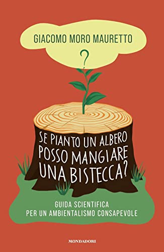Se pianto un albero posso mangiare una bistecca? Guida scientifica per un ambientalismo consapevole (Gaia) von Mondadori