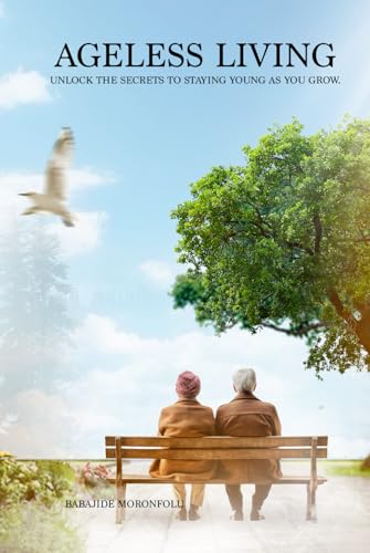 Ageless Living: Unlock the secrets to staying young as you grow von Independently published