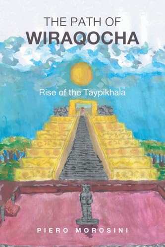 The Path of Wiraqocha: Rise of the Taypikhala von Xlibris Us