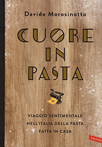 Cuore in pasta. Viaggio sentimentale nell'Italia della pasta fatta in casa