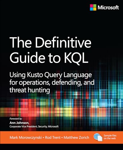 The Definitive Guide to KQL: Using Kusto Query Language for operations, defending, and threat hunting: Using Kusto Query Language for Operations, Defending, and Threat Hunting (Business Skills)