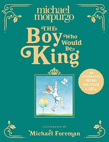 The Boy Who Would Be King: A poetic, beautifully illustrated children’s book – the perfect gift to commemorate the coronation of King Charles III