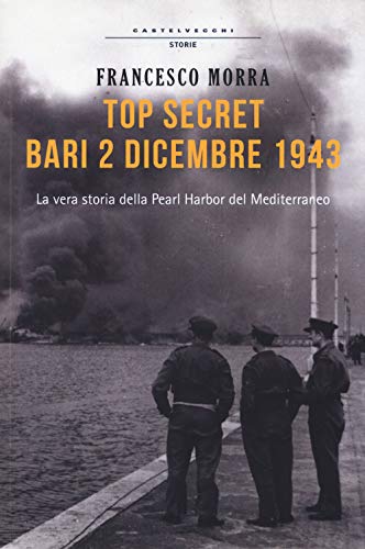 Top secret Bari, 2 dicembre 1943. La vera storia della Pearl Harbor del Mediterraneo (Storie) von Castelvecchi