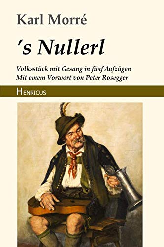 's Nullerl: Volksstück mit Gesang in fünf Aufzügen von Henricus Edition Deutsche Klassik