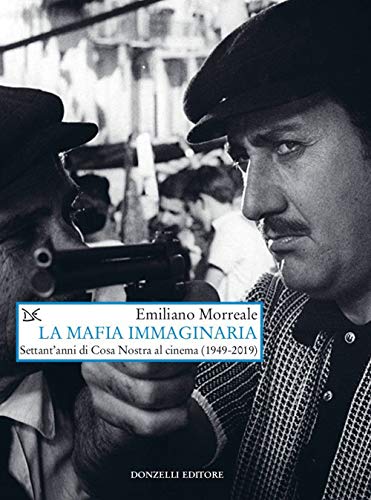 La mafia immaginaria. Settant'anni di Cosa Nostra al cinema (1949-2019) (Saggi. Arti e lettere)
