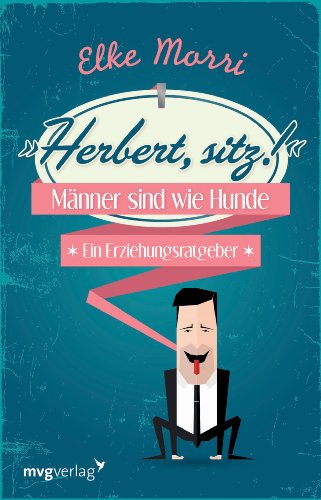 Herbert, sitz!: Männer Sind Wie Hunde - Ein Erziehungsratgeber von mvg Verlag