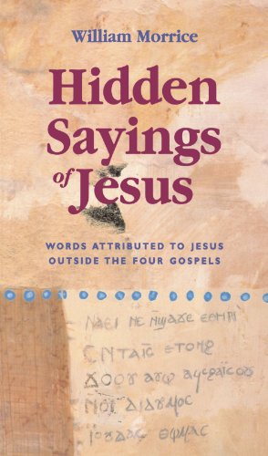 Hidden Sayings of Jesus - Words Attributed to Jesus Outside the Four Gospels: Sayings of Jesus Outside the Four Gospels