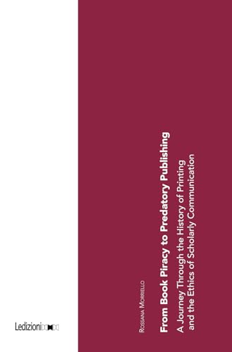 From book piracy to predatory publishing. A journey through the history of printing and the ethics of scientific communication (Editoria. Passato, presente e futuro) von Ledizioni