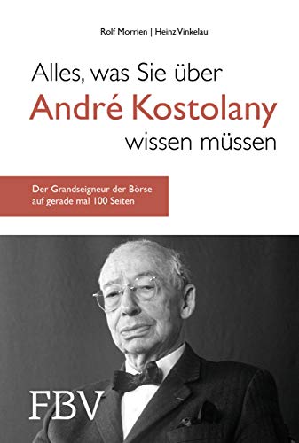 Alles, was Sie über André Kostolany wissen müssen: Der Grandseigneur der Börse auf gerade mal 100 Seiten von Finanzbuch Verlag