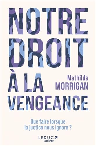 Notre droit à la vengeance: Que faire lorsque la justice nous ignore ?