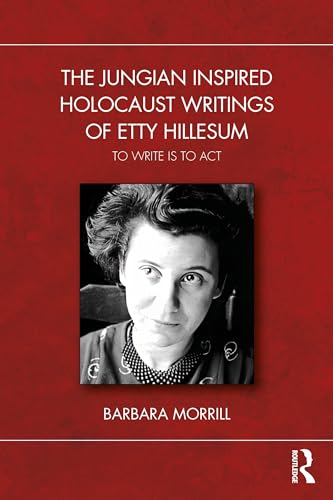 The Jungian Inspired Holocaust Writings of Etty Hillesum: To Write is to Act The Jungian Inspired Holocaust Writings of Etty Hillesum: To Write is to Act von Taylor & Francis